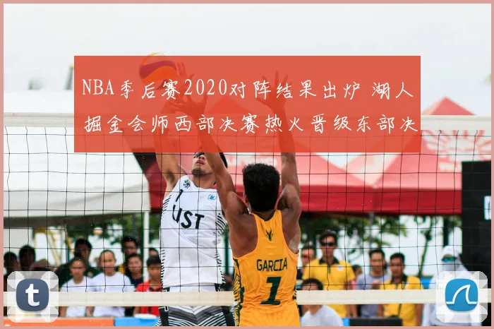 NBA季后赛2020对阵结果出炉 湖人掘金会师西部决赛热火晋级东部决赛