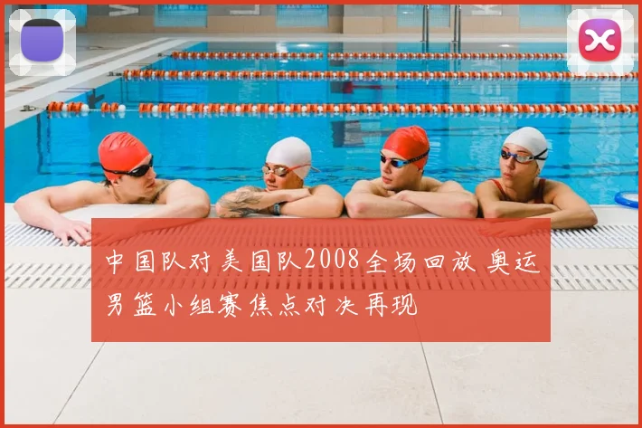 中国队对美国队2008全场回放 奥运男篮小组赛焦点对决再现